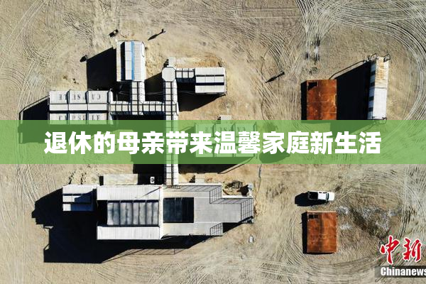 退休的母亲带来温馨家庭新生活