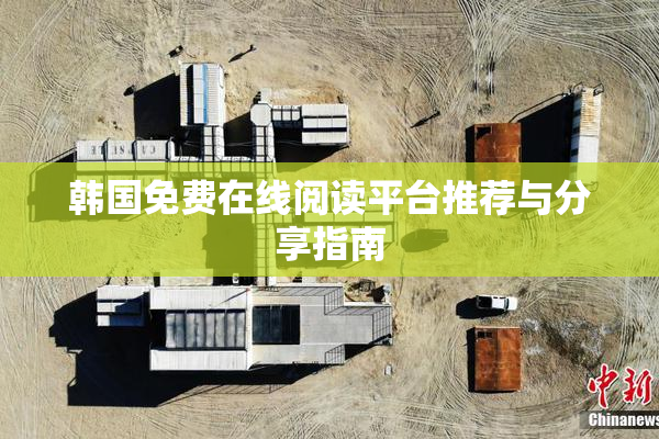 韩国免费在线阅读平台推荐与分享指南