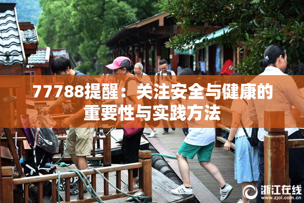 77788提醒：关注安全与健康的重要性与实践方法