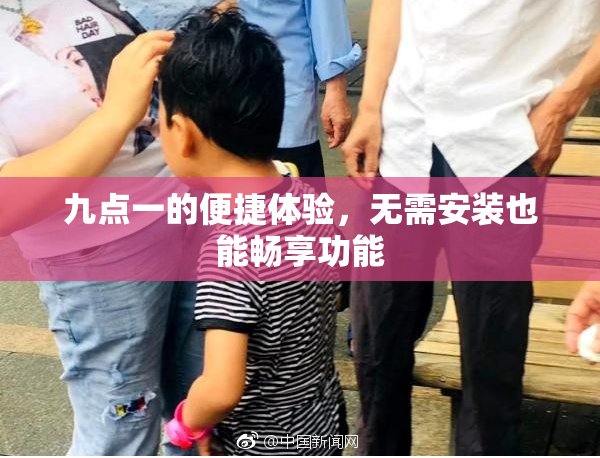 九点一的便捷体验，无需安装也能畅享功能