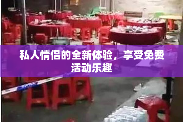 私人情侣的全新体验，享受免费活动乐趣