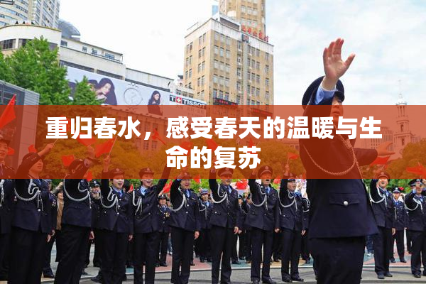 重归春水，感受春天的温暖与生命的复苏