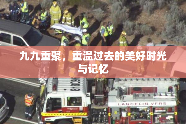 九九重聚，重温过去的美好时光与记忆