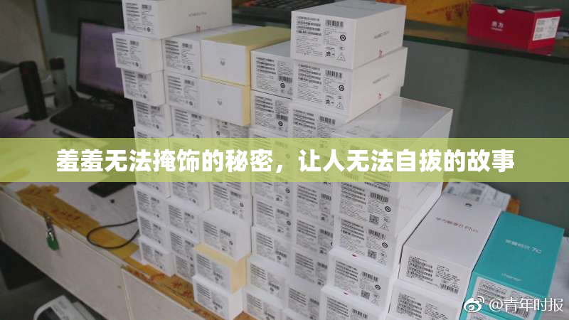 羞羞无法掩饰的秘密，让人无法自拔的故事