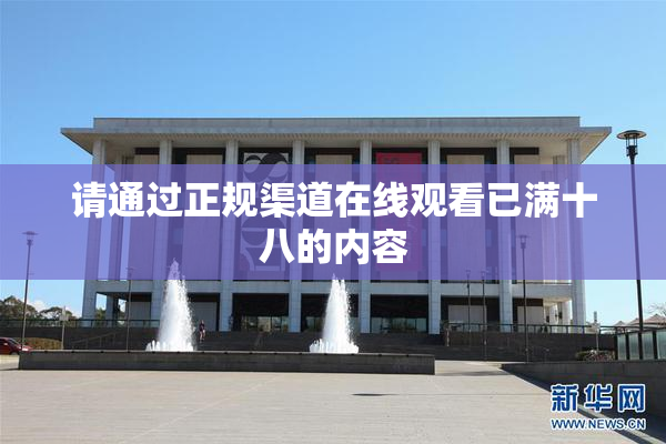 请通过正规渠道在线观看已满十八的内容