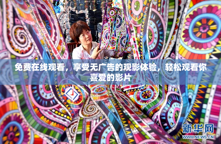 免费在线观看，享受无广告的观影体验，轻松观看你喜爱的影片