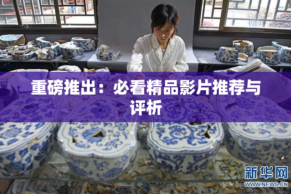 重磅推出：必看精品影片推荐与评析
