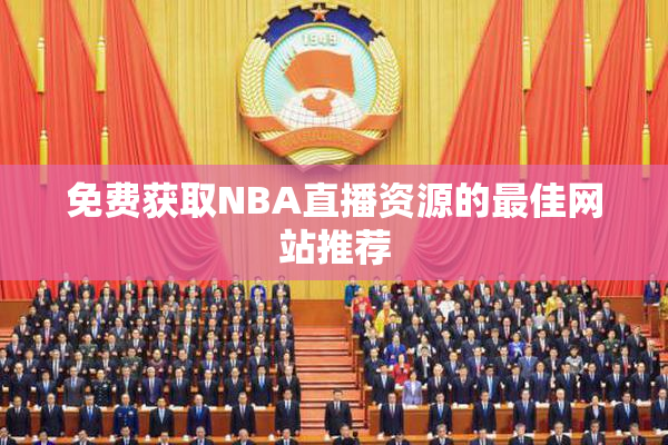 免费获取NBA直播资源的最佳网站推荐