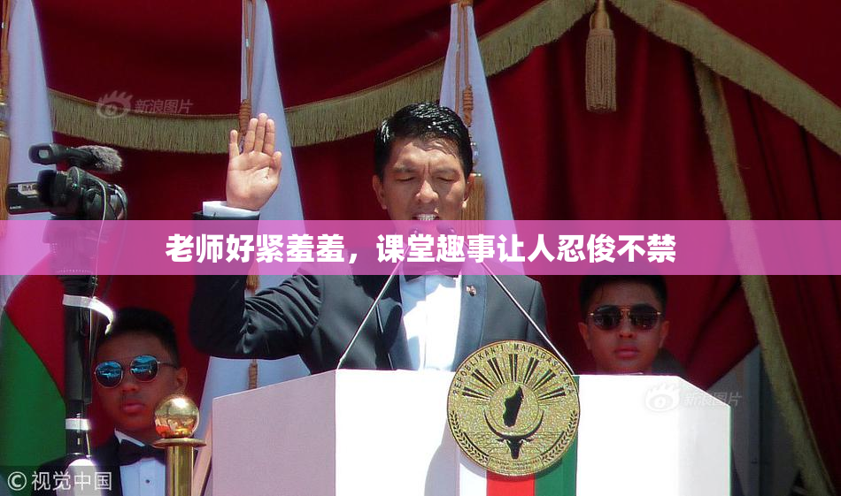 老师好紧羞羞，课堂趣事让人忍俊不禁