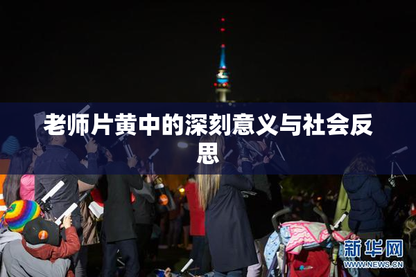 老师片黄中的深刻意义与社会反思