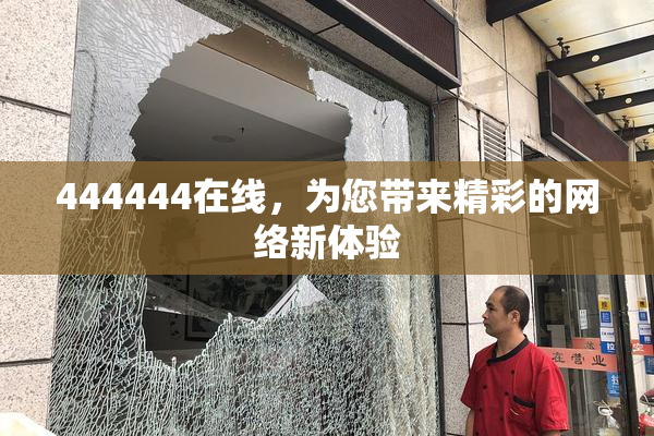 444444在线，为您带来精彩的网络新体验