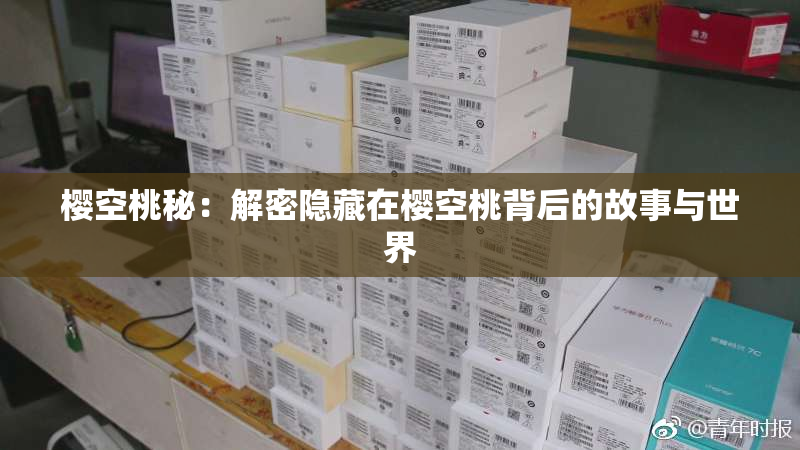 樱空桃秘：解密隐藏在樱空桃背后的故事与世界