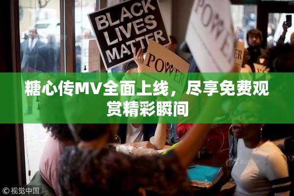 糖心传MV全面上线，尽享免费观赏精彩瞬间