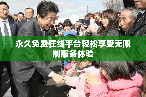 永久免费在线平台轻松享受无限制服务体验