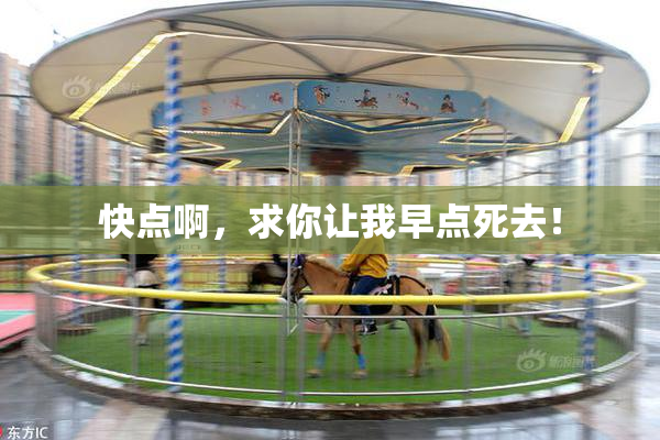 快点啊，求你让我早点死去！