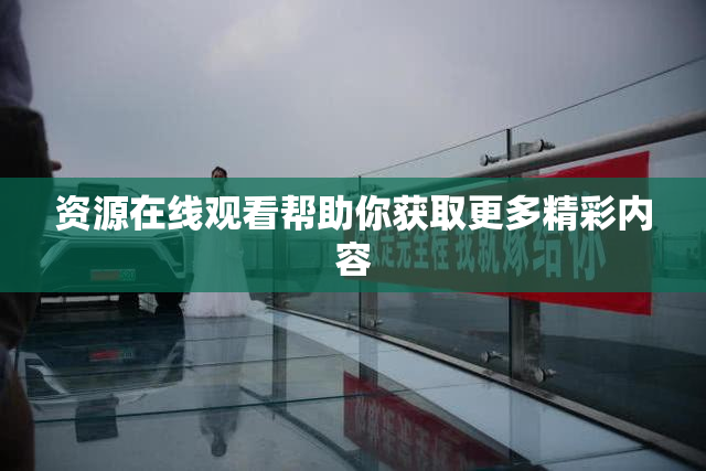 资源在线观看帮助你获取更多精彩内容