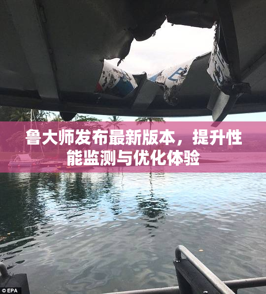 鲁大师发布最新版本，提升性能监测与优化体验