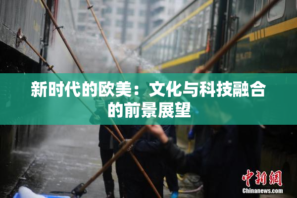 新时代的欧美：文化与科技融合的前景展望