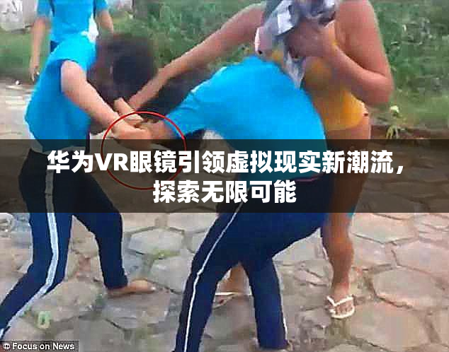 华为VR眼镜引领虚拟现实新潮流，探索无限可能