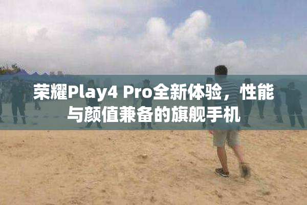 荣耀Play4 Pro全新体验，性能与颜值兼备的旗舰手机