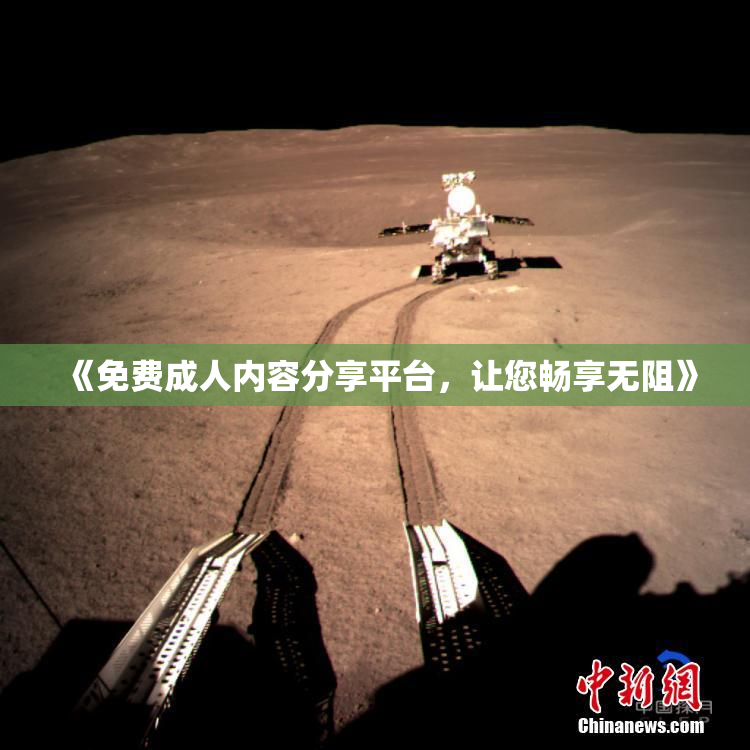 《免费成人内容分享平台，让您畅享无阻》