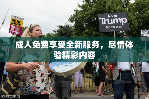 成人免费享受全新服务，尽情体验精彩内容