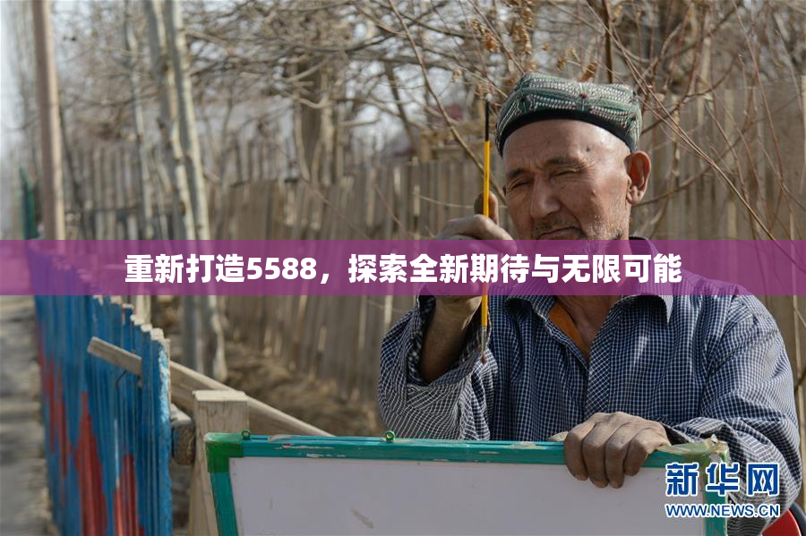 重新打造5588，探索全新期待与无限可能
