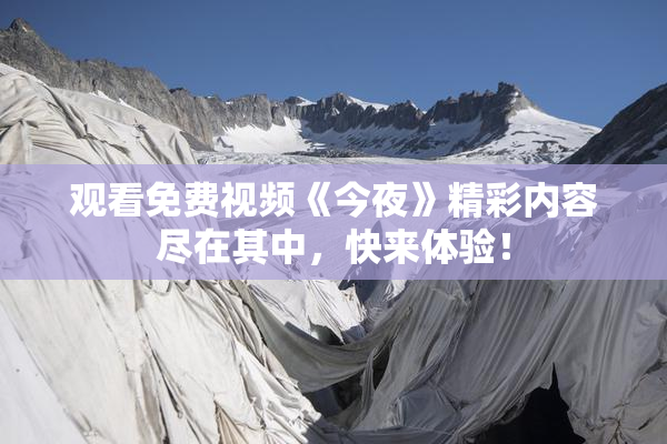 观看免费视频《今夜》精彩内容尽在其中，快来体验！