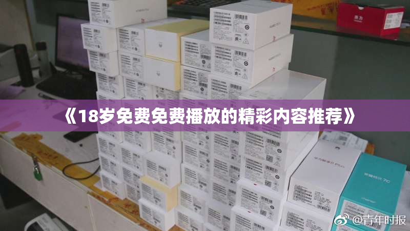 《18岁免费免费播放的精彩内容推荐》