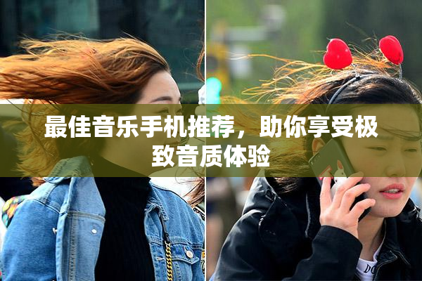 最佳音乐手机推荐，助你享受极致音质体验