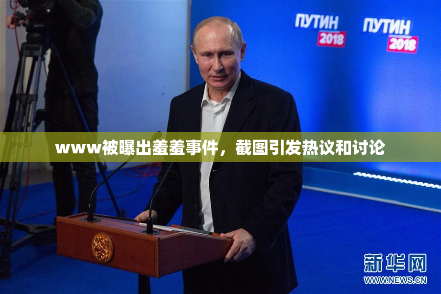 www被曝出羞羞事件，截图引发热议和讨论