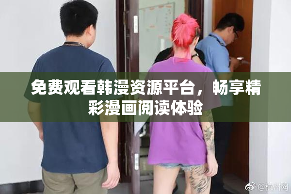免费观看韩漫资源平台，畅享精彩漫画阅读体验