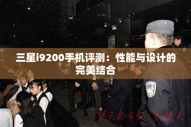 三星i9200手机评测：性能与设计的完美结合