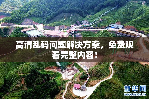高清乱码问题解决方案，免费观看完整内容！
