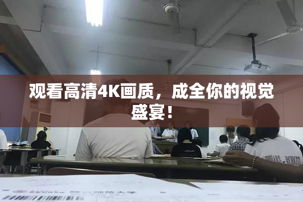 观看高清4K画质，成全你的视觉盛宴！
