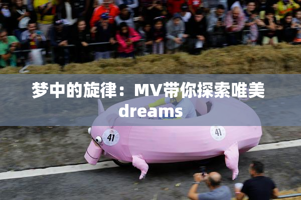 梦中的旋律：MV带你探索唯美 dreams