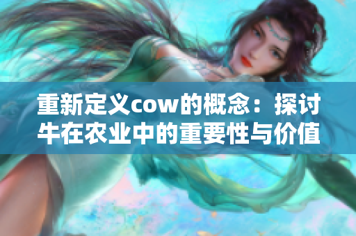 重新定义cow的概念：探讨牛在农业中的重要性与价值