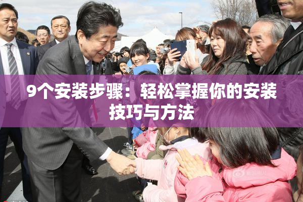 9个安装步骤：轻松掌握你的安装技巧与方法