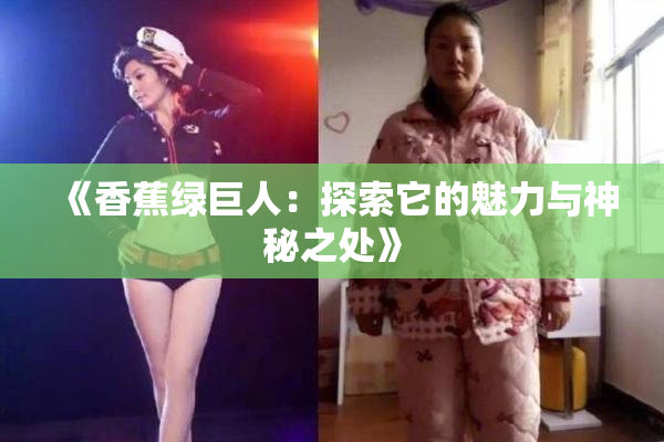 《香蕉绿巨人：探索它的魅力与神秘之处》