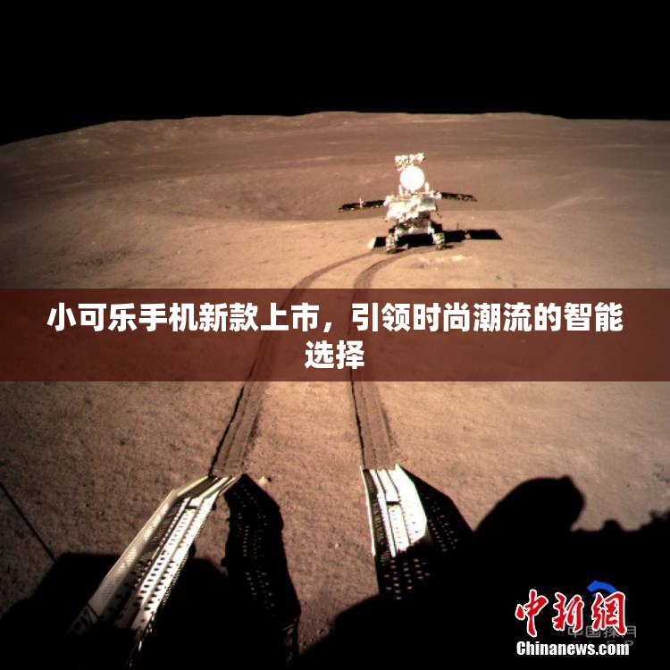 小可乐手机新款上市，引领时尚潮流的智能选择