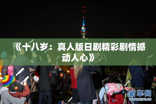《十八岁：真人版日剧精彩剧情撼动人心》