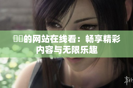 妺妺的网站在线看：畅享精彩内容与无限乐趣