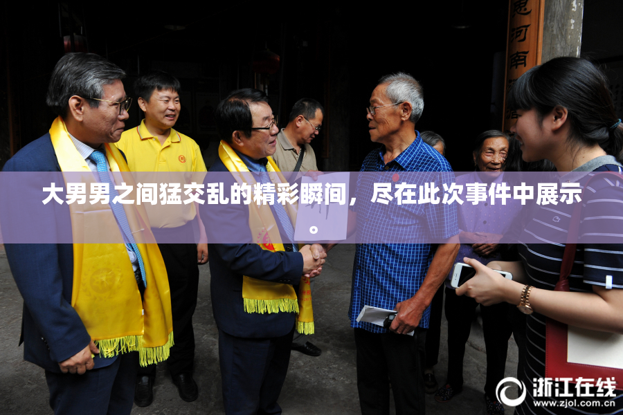 大男男之间猛交乱的精彩瞬间，尽在此次事件中展示。