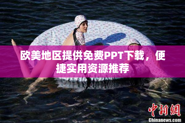 欧美地区提供免费PPT下载，便捷实用资源推荐