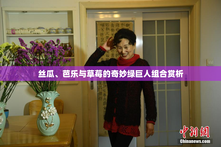 丝瓜、芭乐与草莓的奇妙绿巨人组合赏析