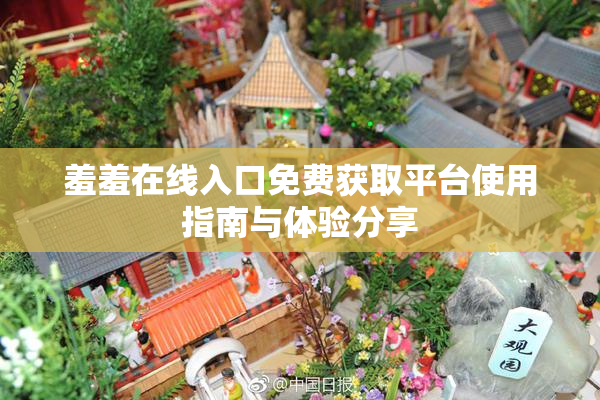 羞羞在线入口免费获取平台使用指南与体验分享