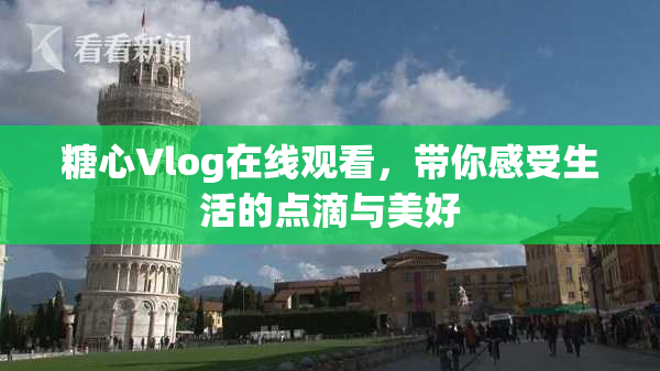 糖心Vlog在线观看，带你感受生活的点滴与美好