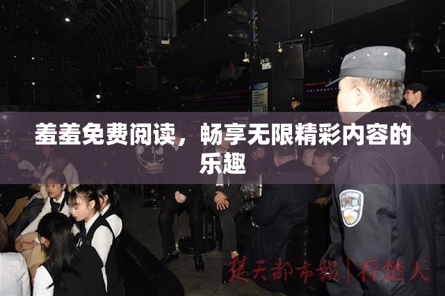 羞羞免费阅读，畅享无限精彩内容的乐趣