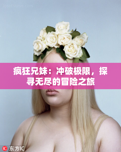 疯狂兄妹：冲破极限，探寻无尽的冒险之旅