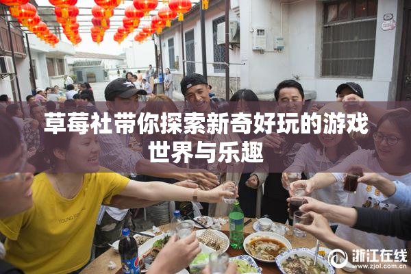 草莓社带你探索新奇好玩的游戏世界与乐趣